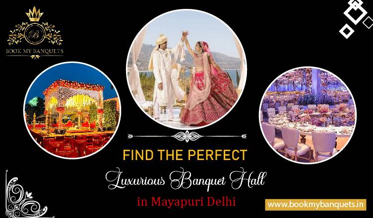 Find the Perfect Luxurious Banquet Hall in Mayapuri Delhi