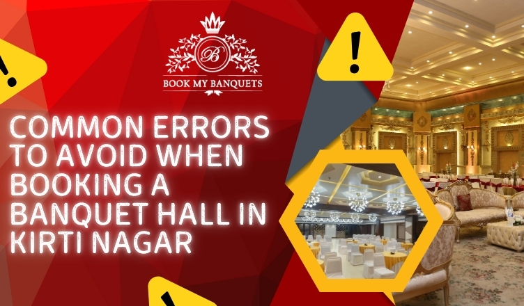 Common Errors To Avoid When Booking A Banquet Hall In Kirti Nagar For Weddings And Events