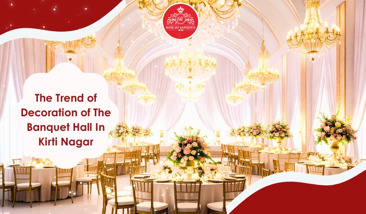 The Trend of Decoration of The Banquet Hall in Kirti Nagar, Delhi