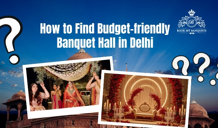 How to Find Budget-friendly Banquet Hall in Delhi