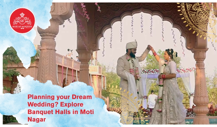 Planning Your Dream Wedding? Explore Banquet Halls in Moti Nagar