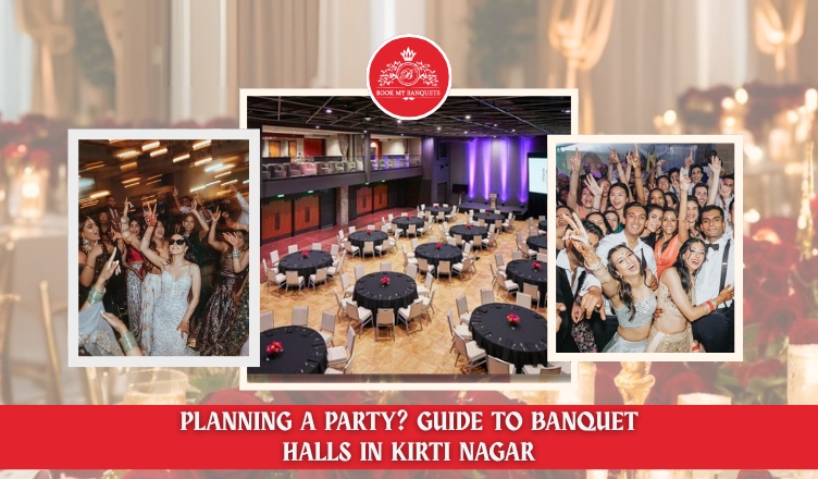 Planning a Party? Guide to Banquet Halls in Kirti Nagar