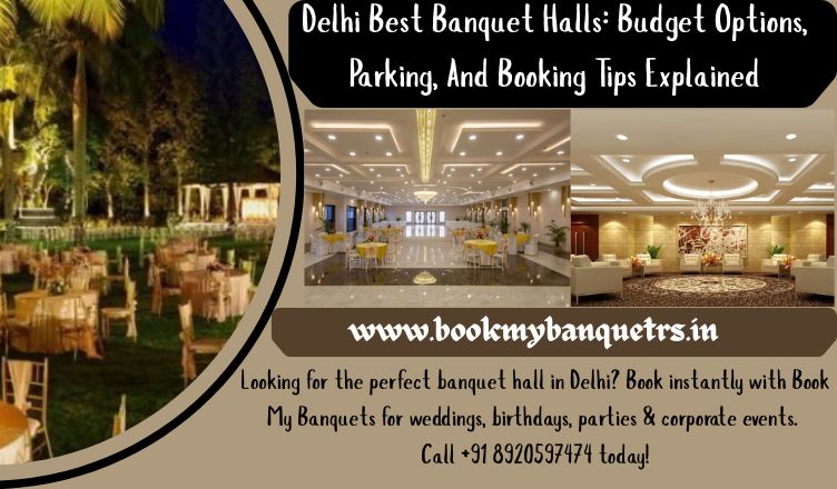 Delhi Best Banquet Halls: Budget Options, Parking, And Booking Tips Explained
