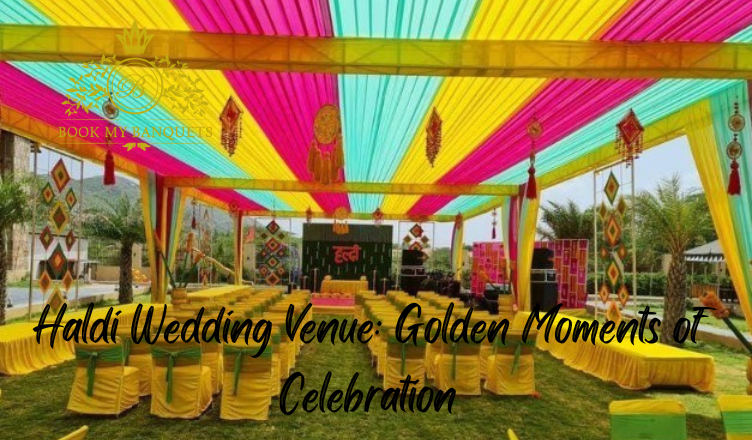 Haldi Wedding Venue: Golden Moments of Celebration