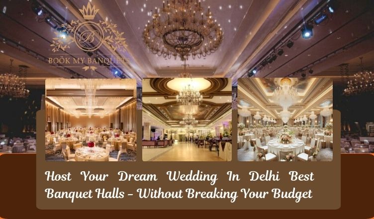 Host Your Dream Wedding In Delhi Best Banquet Halls – Without Breaking Your Budget