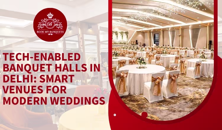 Tech-Enabled Banquet Halls in Delhi: Smart Venues for Modern Weddings
