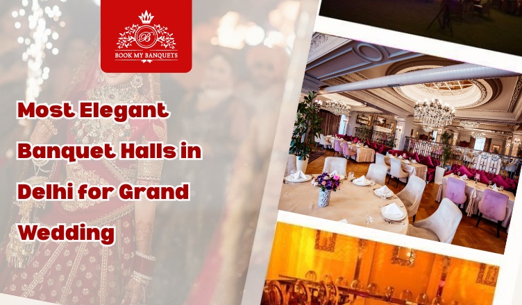 Most Elegant Banquet Halls in Delhi for Grand Wedding