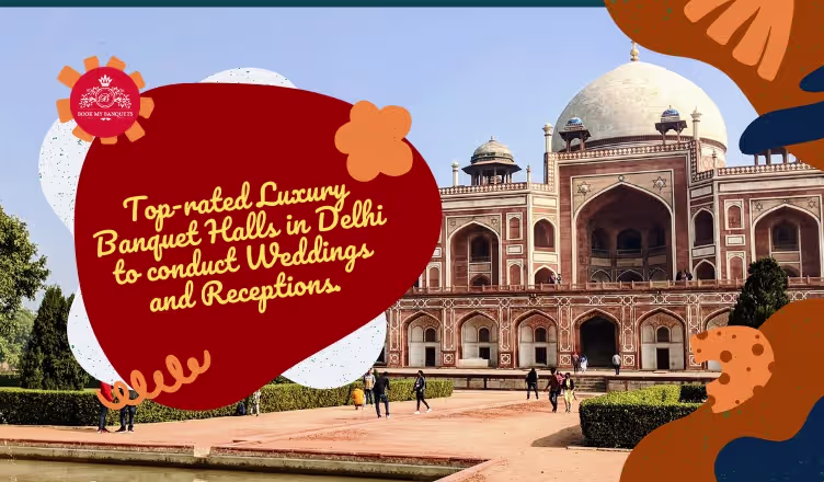Top – Rated Luxury Banquet Halls in Delhi to Conduct Weddings and Receptions