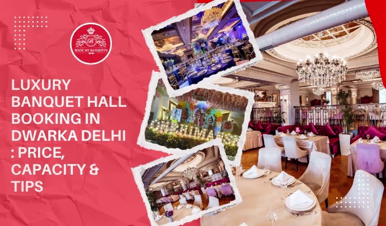Luxury Banquet Hall Booking in Dwarka Delhi: Price, Capacity & Tips